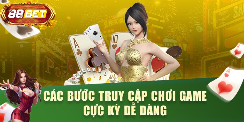 Các bước truy cập chơi game cực kỳ dễ dàng