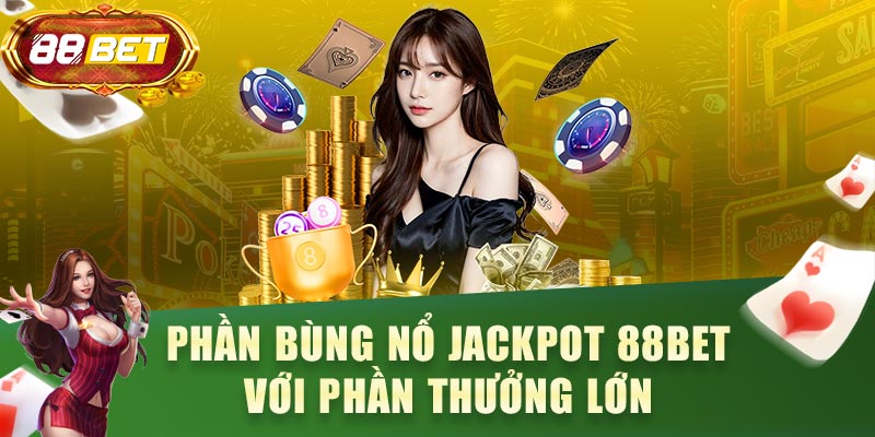 Phần bùng nổ jackpot 88BET với phần thưởng lớn